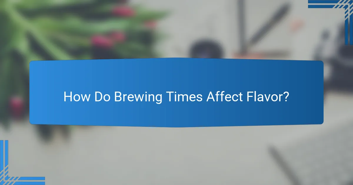 How Do Brewing Times Affect Flavor?