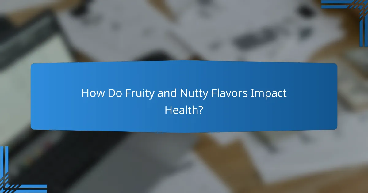 How Do Fruity and Nutty Flavors Impact Health?