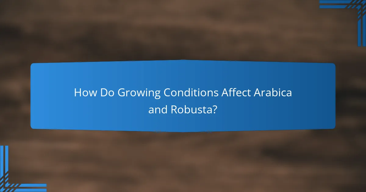 How Do Growing Conditions Affect Arabica and Robusta?