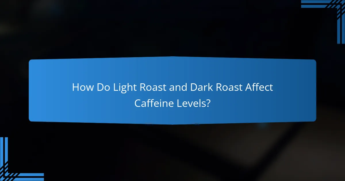 How Do Light Roast and Dark Roast Affect Caffeine Levels?