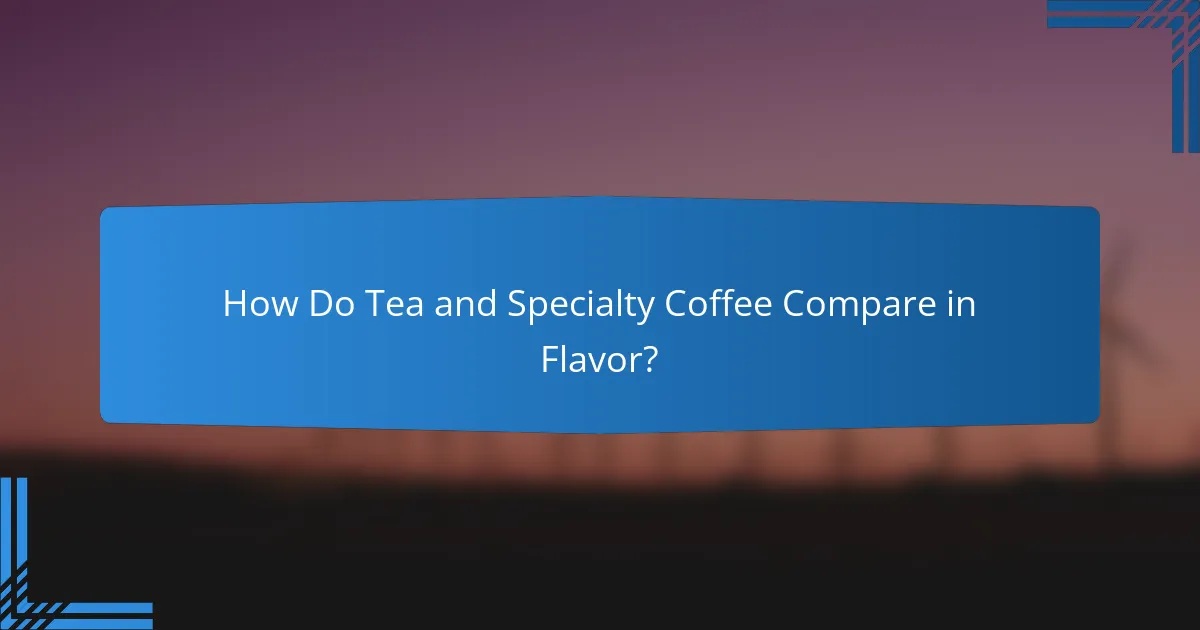 How Do Tea and Specialty Coffee Compare in Flavor?