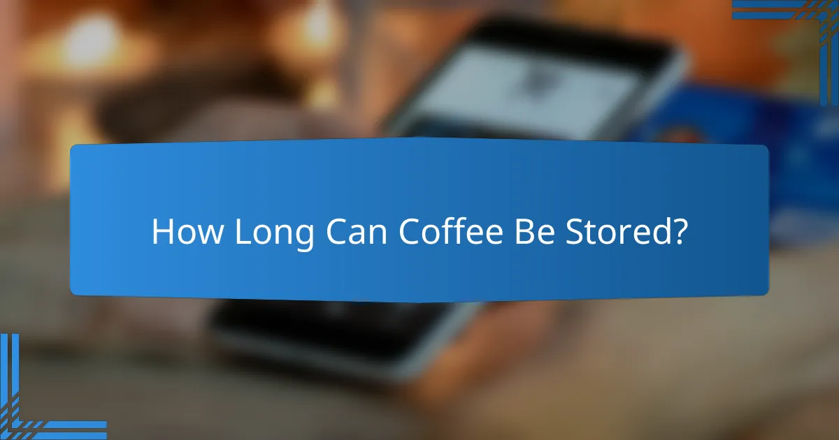 How Long Can Coffee Be Stored?