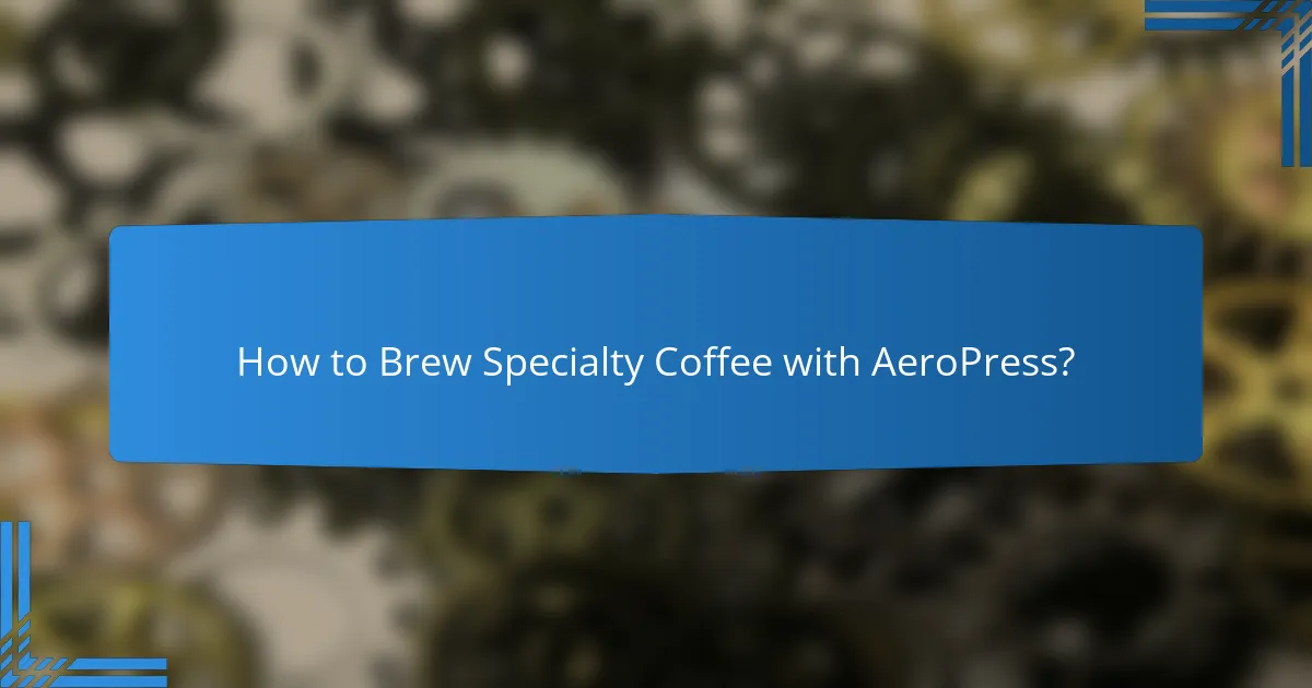 How to Brew Specialty Coffee with AeroPress?