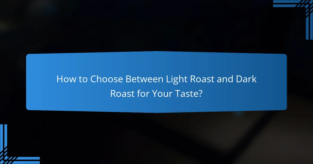 How to Choose Between Light Roast and Dark Roast for Your Taste?