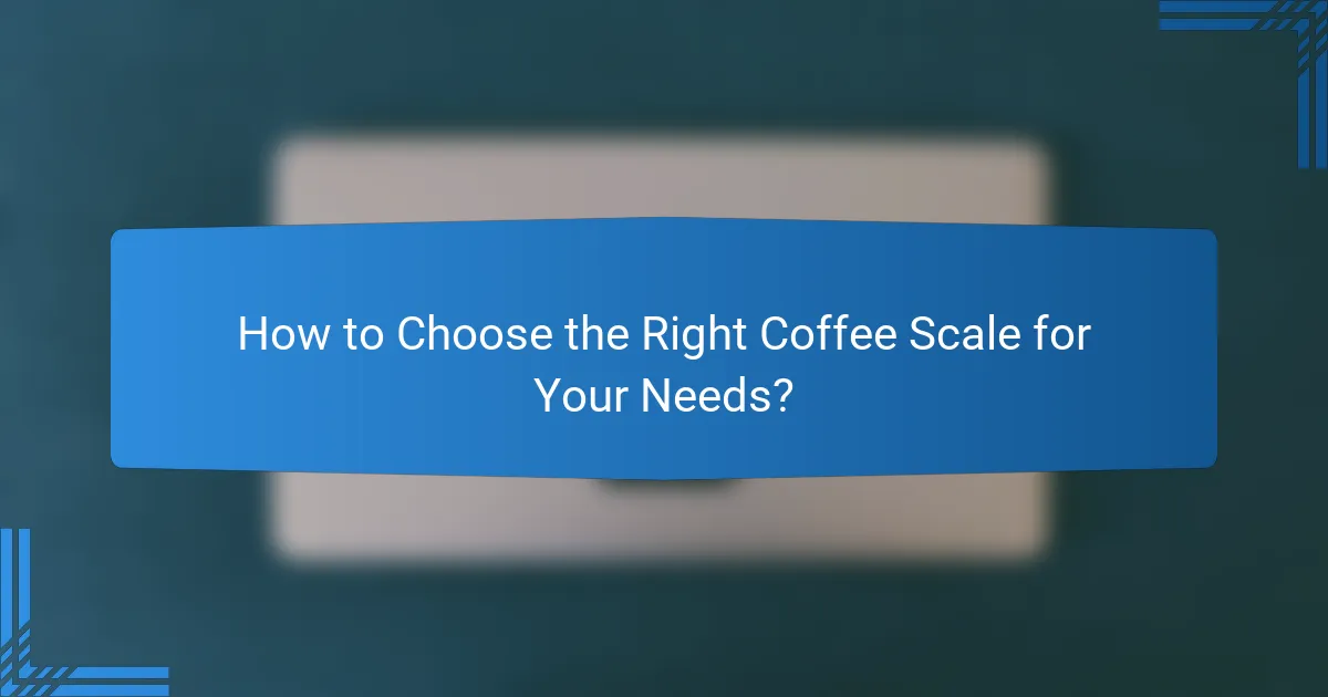 How to Choose the Right Coffee Scale for Your Needs?