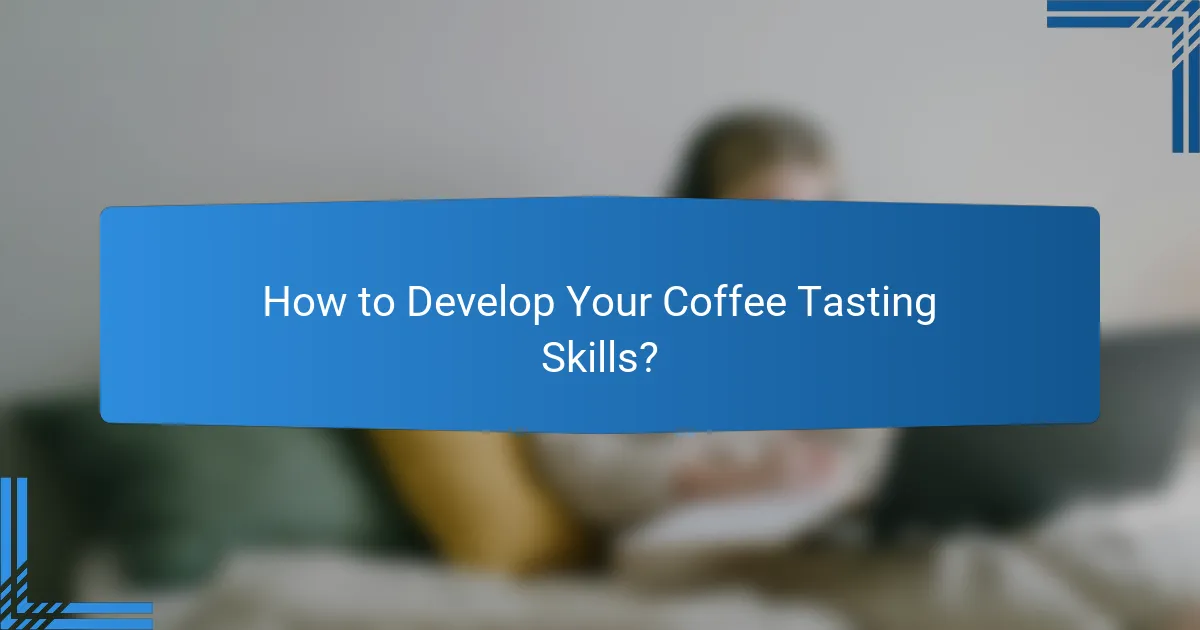 How to Develop Your Coffee Tasting Skills?