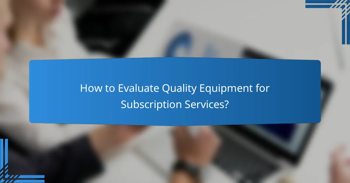 How to Evaluate Quality Equipment for Subscription Services?