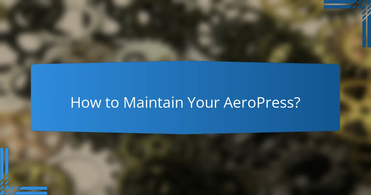 How to Maintain Your AeroPress?