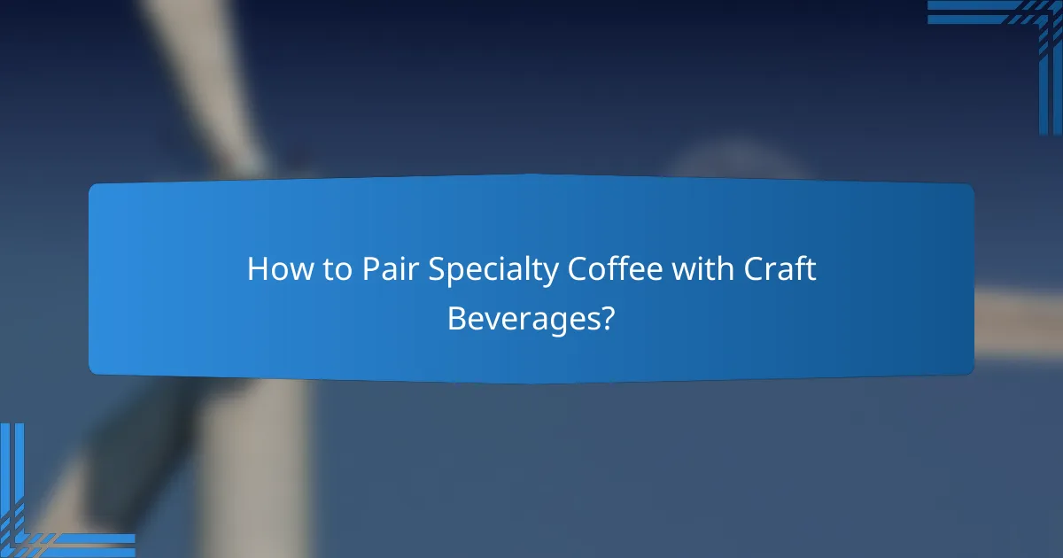 How to Pair Specialty Coffee with Craft Beverages?