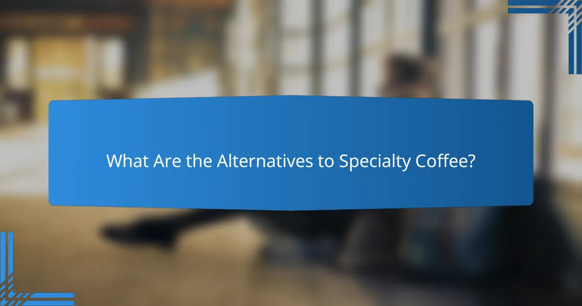 What Are the Alternatives to Specialty Coffee?