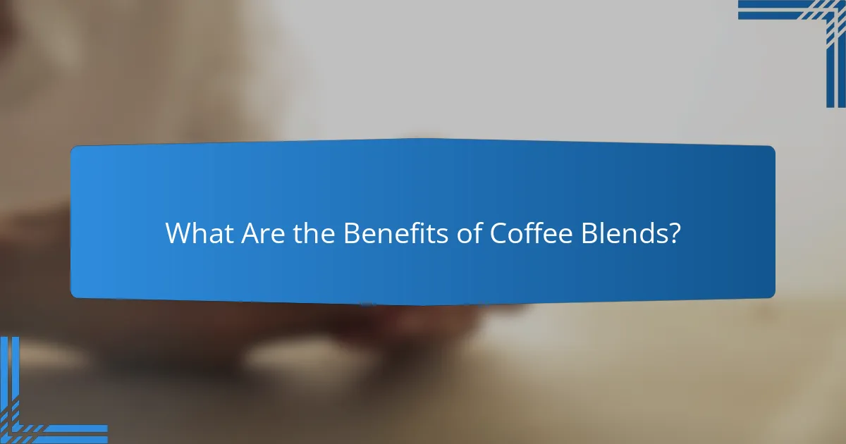 What Are the Benefits of Coffee Blends?