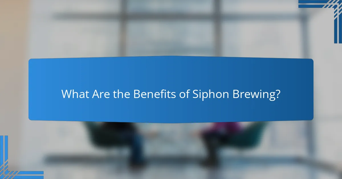 What Are the Benefits of Siphon Brewing?