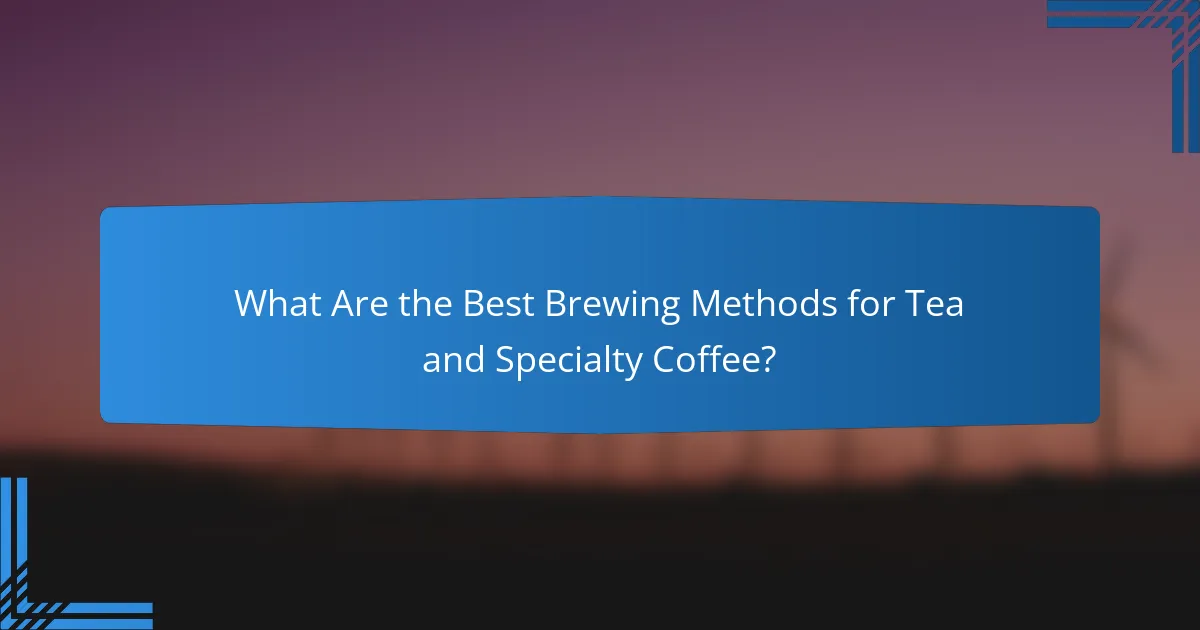 What Are the Best Brewing Methods for Tea and Specialty Coffee?