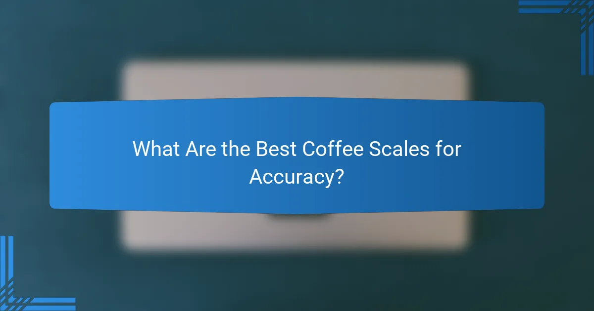 What Are the Best Coffee Scales for Accuracy?