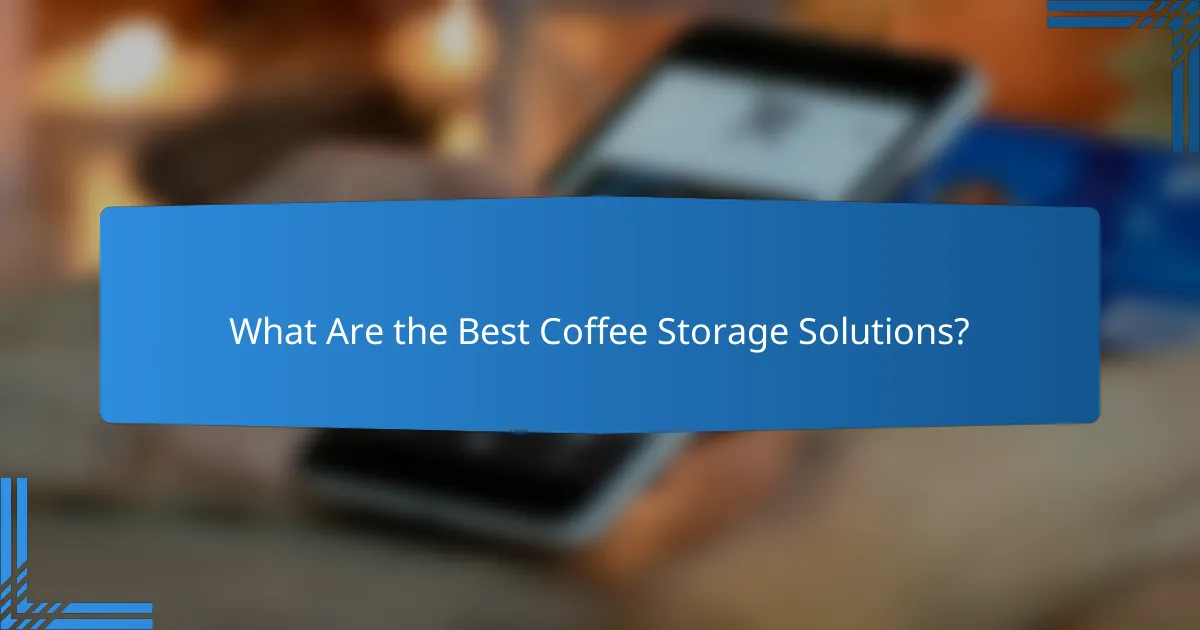 What Are the Best Coffee Storage Solutions?