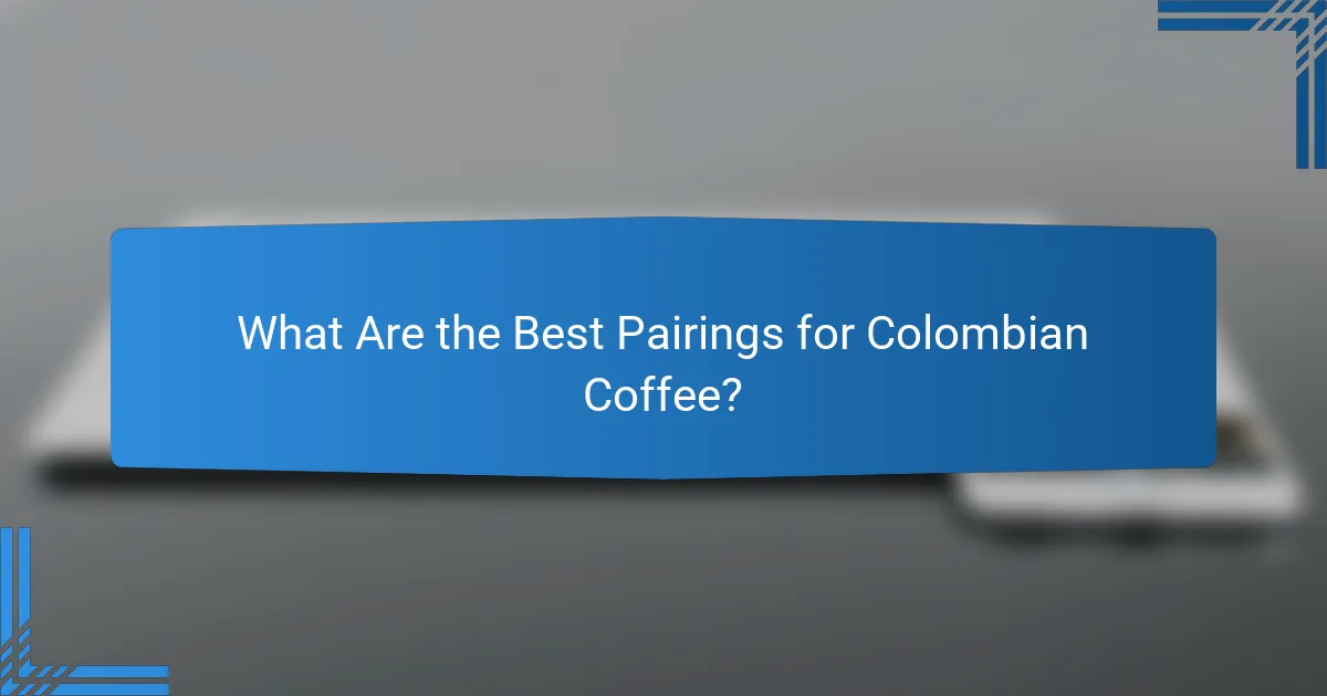 What Are the Best Pairings for Colombian Coffee?