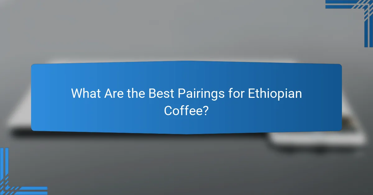 What Are the Best Pairings for Ethiopian Coffee?