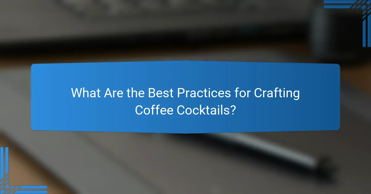 What Are the Best Practices for Crafting Coffee Cocktails?