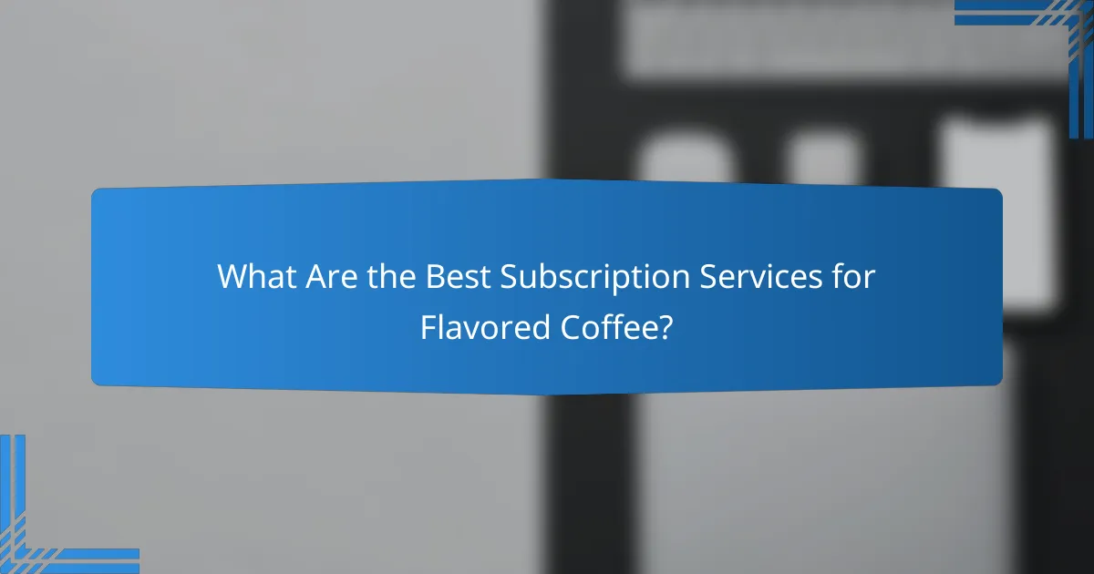 What Are the Best Subscription Services for Flavored Coffee?