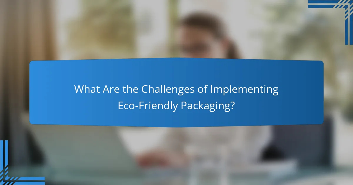 What Are the Challenges of Implementing Eco-Friendly Packaging?