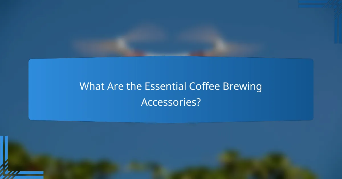 What Are the Essential Coffee Brewing Accessories?