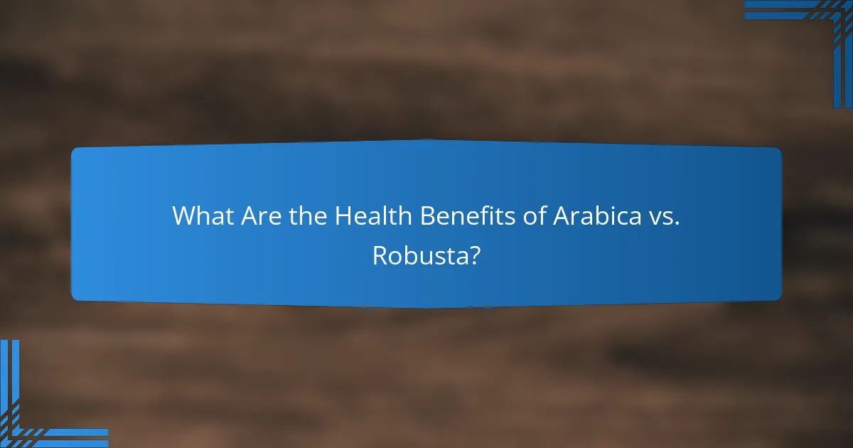 What Are the Health Benefits of Arabica vs. Robusta?