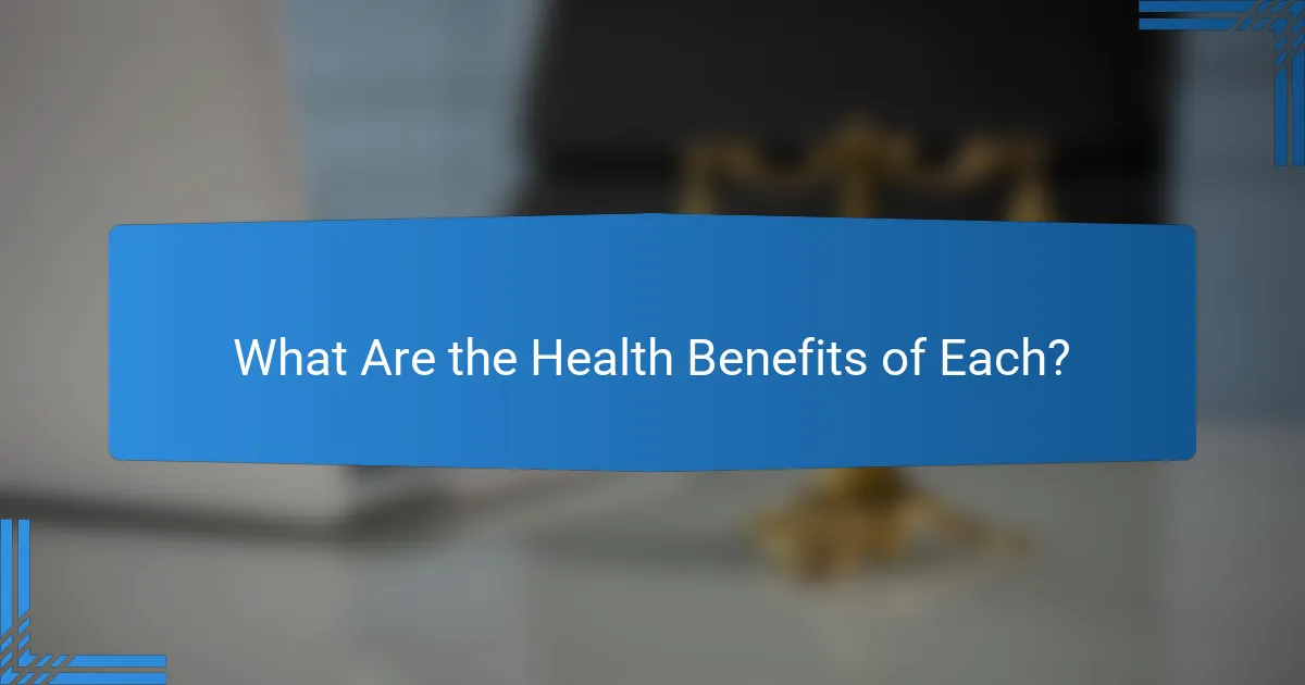 What Are the Health Benefits of Each?