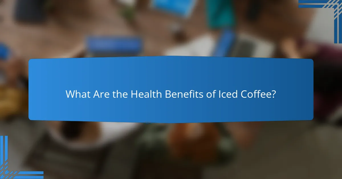 What Are the Health Benefits of Iced Coffee?