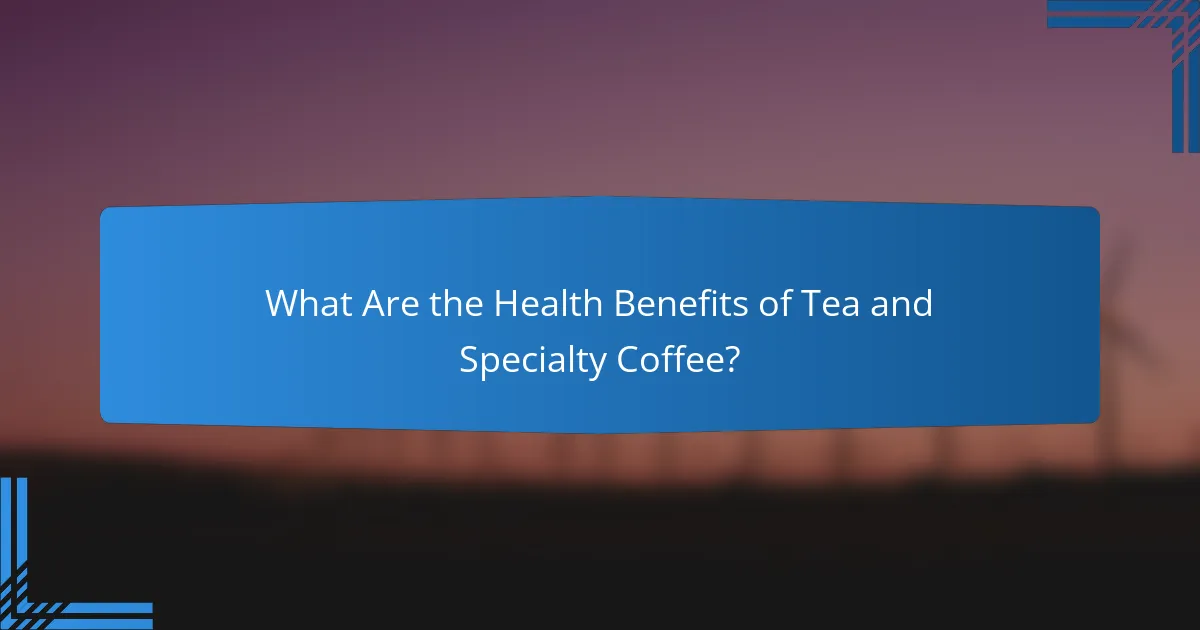 What Are the Health Benefits of Tea and Specialty Coffee?