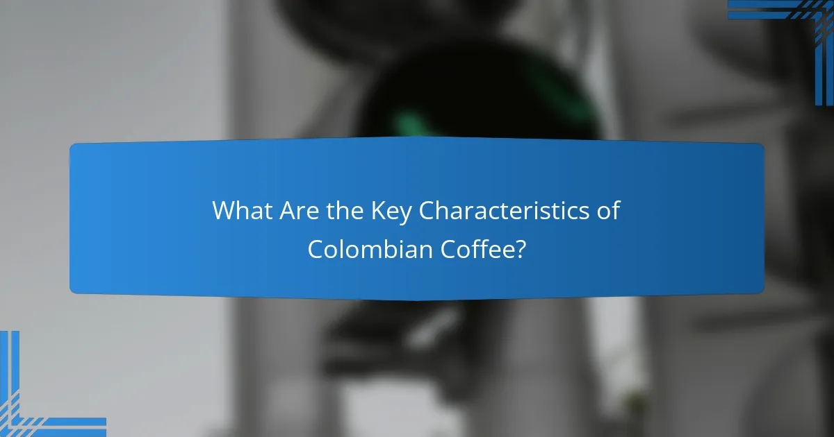 What Are the Key Characteristics of Colombian Coffee?