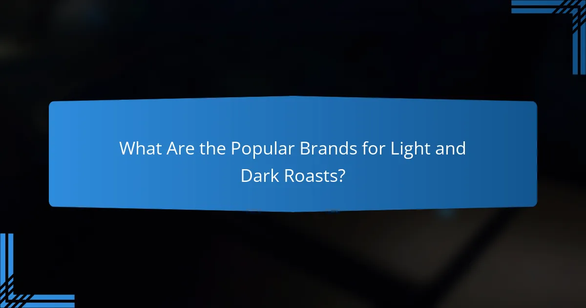 What Are the Popular Brands for Light and Dark Roasts?