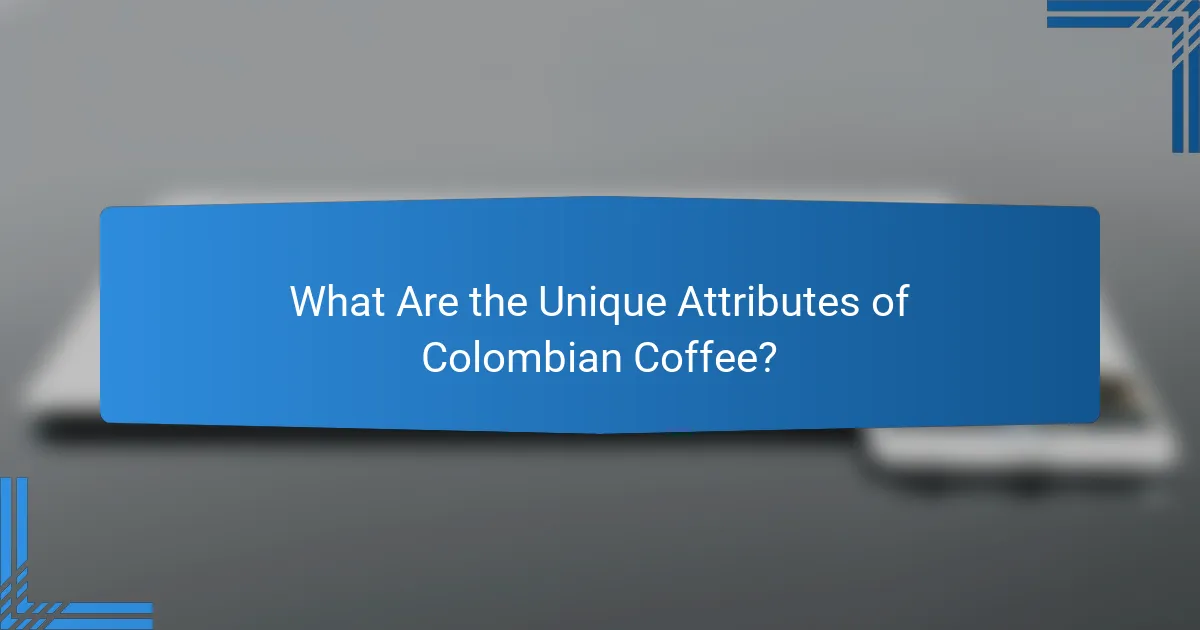 What Are the Unique Attributes of Colombian Coffee?