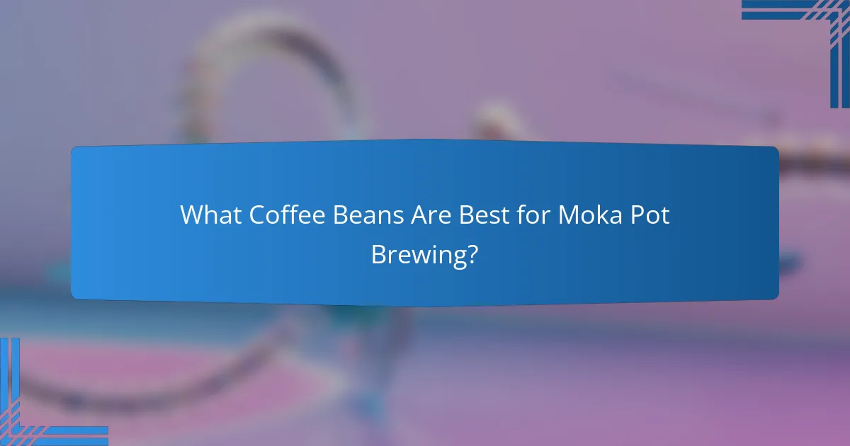 What Coffee Beans Are Best for Moka Pot Brewing?