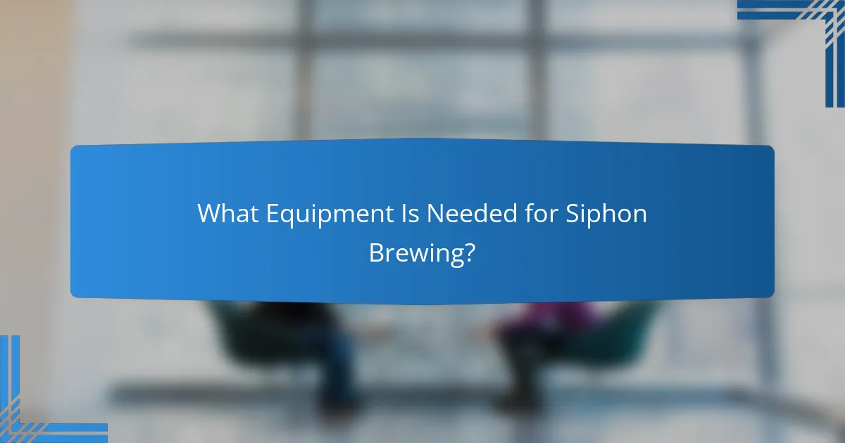 What Equipment Is Needed for Siphon Brewing?