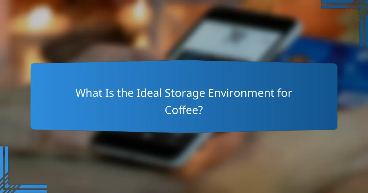 What Is the Ideal Storage Environment for Coffee?