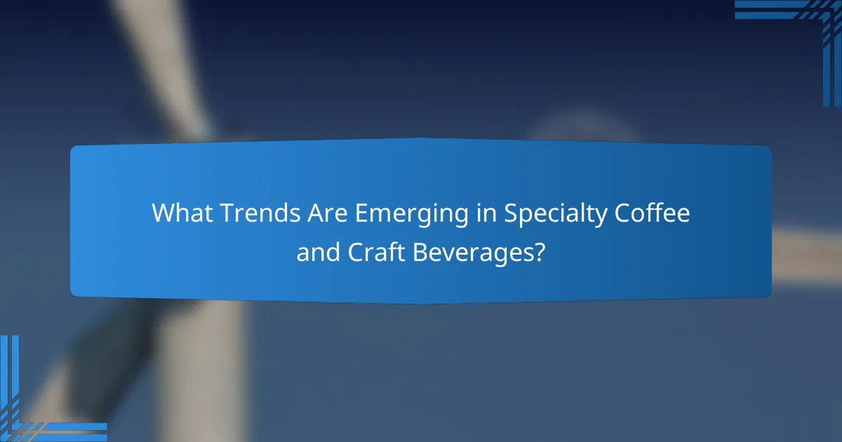 What Trends Are Emerging in Specialty Coffee and Craft Beverages?