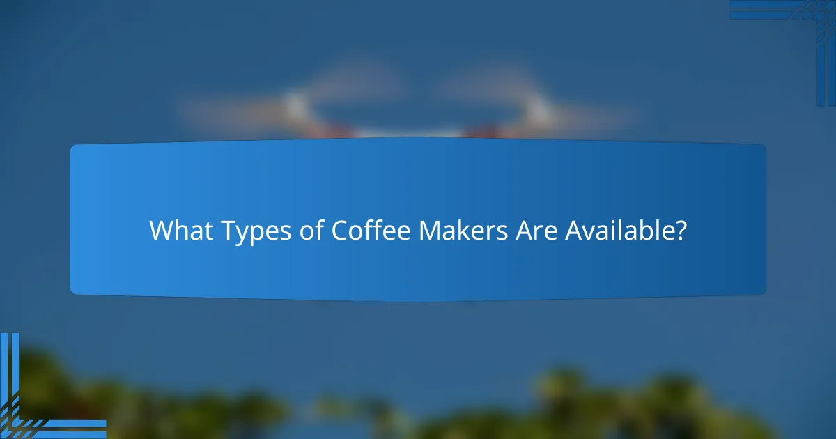 What Types of Coffee Makers Are Available?