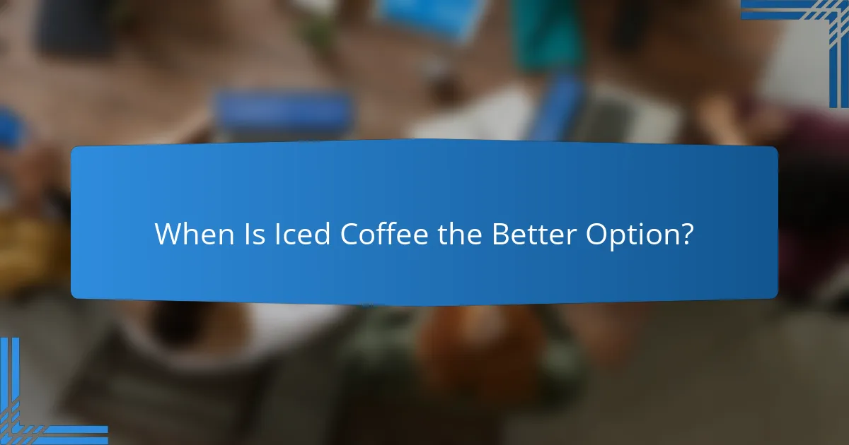 When Is Iced Coffee the Better Option?