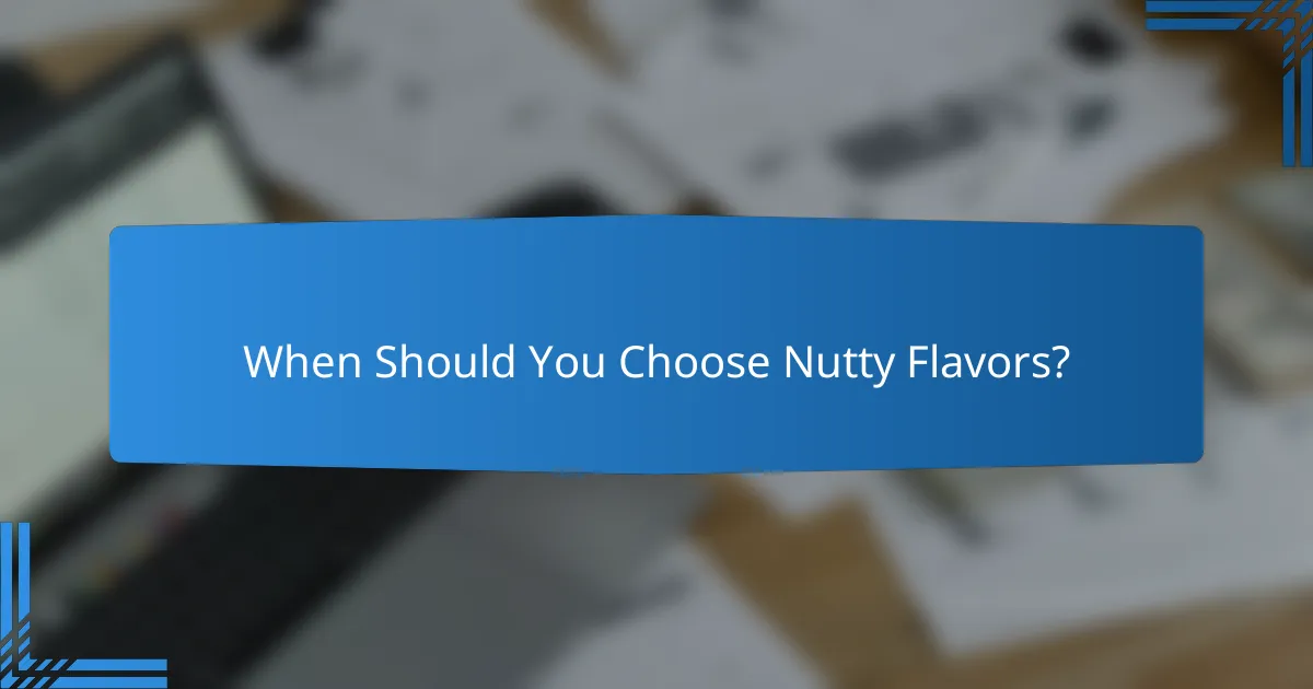 When Should You Choose Nutty Flavors?