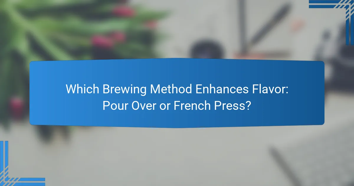 Which Brewing Method Enhances Flavor: Pour Over or French Press?