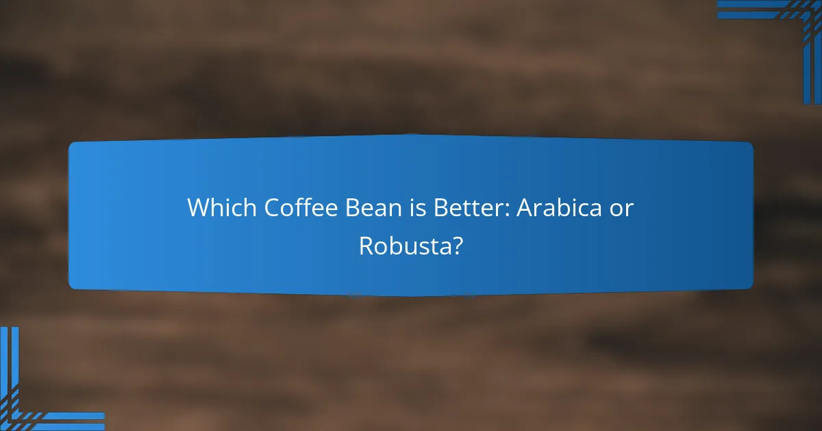 Which Coffee Bean is Better: Arabica or Robusta?