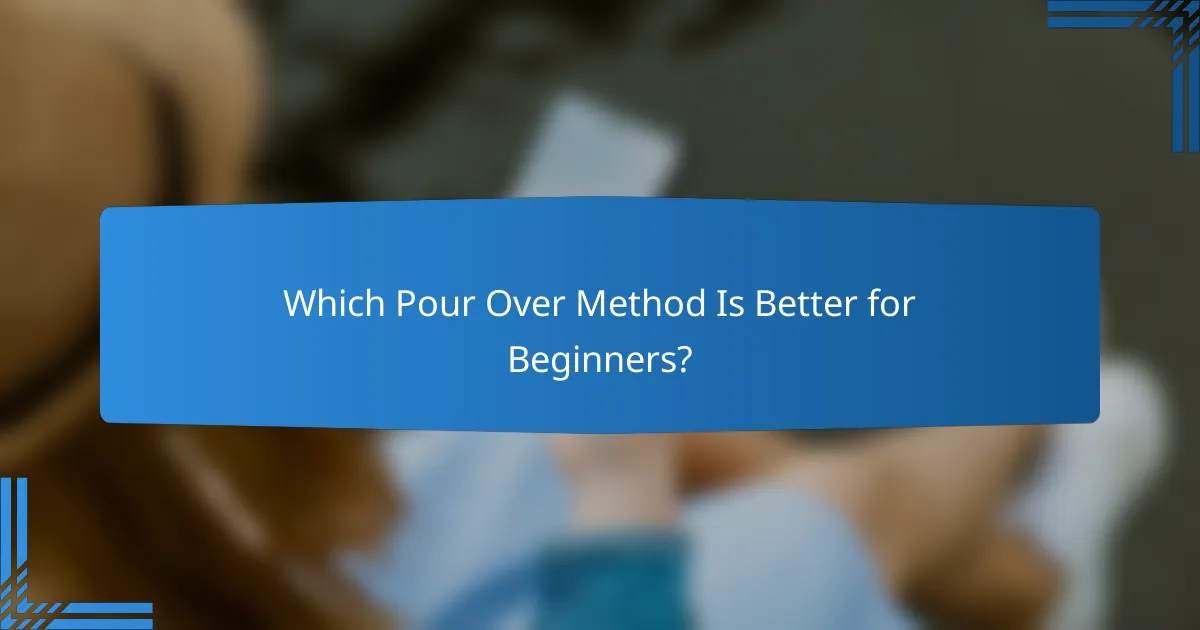 Which Pour Over Method Is Better for Beginners?